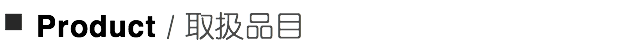 ■ Product / 取扱品目